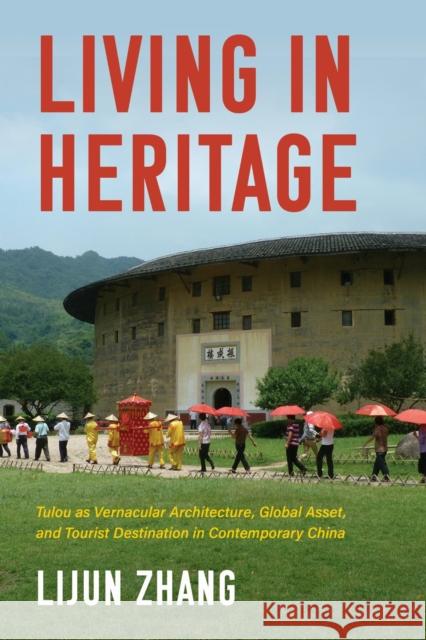 Living in Heritage: Tulou as Vernacular Architecture, Global Asset, and Tourist Destination in Contemporary China Lijun Zhang 9780253070968 Indiana University Press - książka