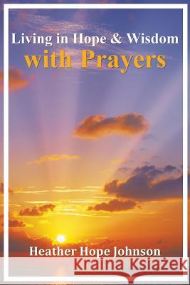 Living in Hope & Wisdom with Prayers Heather Hope Johnson 9781504964395 Authorhouse - książka