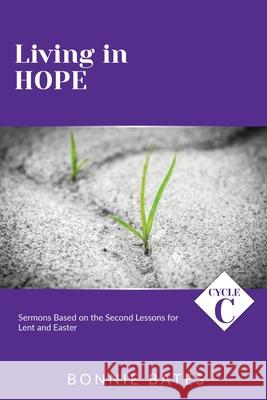 Living In Hope: Cycle C Sermons Based on the Second Lessons for Lent and Easter Bonnie Bates 9780788030246 CSS Publishing Company - książka