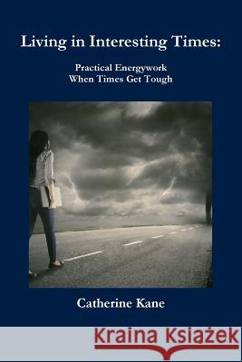 Living in Interesting Times: Practical Energywork When Times Get Tough Catherine Kane 9780984695140 Foresight Publications - książka