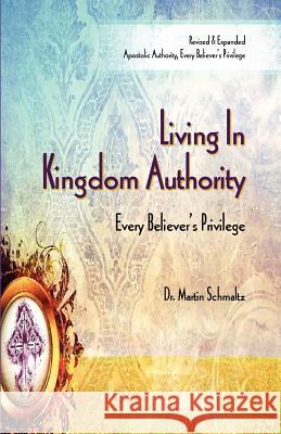 Living In Kingdom Authority: Every Believer's Privilege Schmaltz, Martin 9780984550319 Apostolic Missions Incorporated - książka