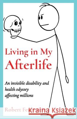 Living in My Afterlife: An invisible disability and health odyssey affecting millions Robert Feuerstein 9781737884705 Robert Feuerstein - książka