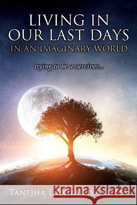 Living in our last days in an imaginary world trying to be a survivor... Tanejha Latoya Lisa Lilley 9781662812002 Mill City Press, Inc - książka