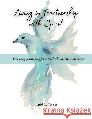 Living in Partnership with Spirit Ingrid H Turner   9781961185050 In Omnia Paratus Publishing LLC - książka