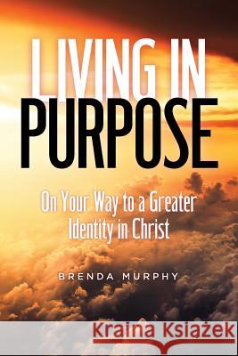 Living in Purpose: On Your Way to a Greater Identity in Christ Brenda Murphy 9781732536333 Radical Women - książka