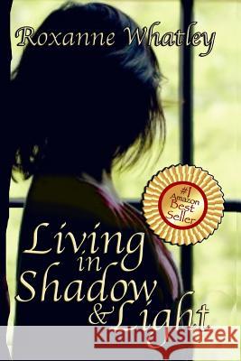 Living in Shadow and Light: The harrowing story of a woman who survived domestic violence showing you how to help your loved one overcome battered Whatley, Roxanne 9780992046231 Hartemedia Worldwide - książka