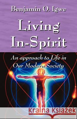 Living In-Spirit: An Approach to Life in Our Modern Society Igwe, Benjamin O. 9781432700249 Outskirts Press - książka