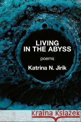 Living in the Abyss Katrina N Jirik   9781639803309 Kelsay Books - książka
