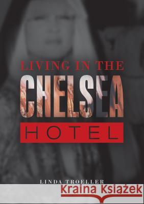 Living in the Chelsea Hotel Linda Troeller 9780764349850 Schiffer Publishing - książka