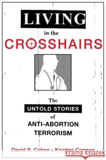 Living in the Crosshairs: The Untold Stories of Anti-Abortion Terrorism David S. Cohen Krysten Connon 9780199377558 Oxford University Press, USA - książka