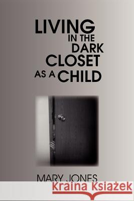 Living in the Dark Closet as a Child Mary Jones 9781465366788 Xlibris Corporation - książka