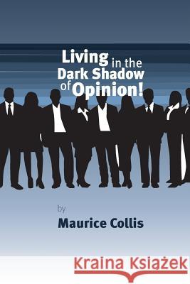 Living in the Dark Shadow of Opinion Maurice Collis 9781500294120 Createspace - książka