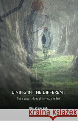 Living in the Different: The Passages Through Sorrow and Loss Elaine J. Clinger Sturtz 9781793256478 Independently Published - książka