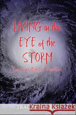 Living in the Eye of the Storm: Surviving Bipolar Disorder Tracey Fussell 9781987708899 Createspace Independent Publishing Platform - książka