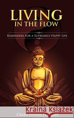 Living in the Flow: Reminders for a Supremely Happy Life Craig Steven Phillips 9781539789185 Createspace Independent Publishing Platform - książka