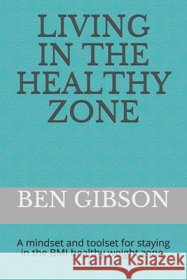 Living in the healthy zone: A mindset and toolset for staying in the BMI healthy weight zone. Gibson, Ben 9798577045425 Independently Published - książka