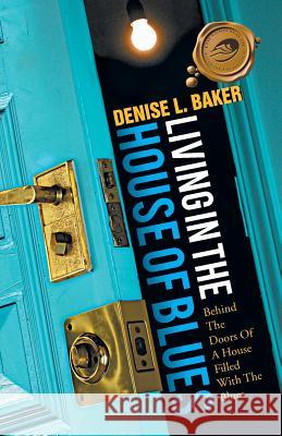 Living in the House of Blues: Behind the Doors of a House Filled with the Blues Baker, Denise L. 9781466966321 Trafford Publishing - książka