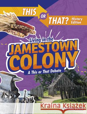 Living in the Jamestown Colony: A This or That Debate Jessica Rusick 9781496687852 Capstone Press - książka