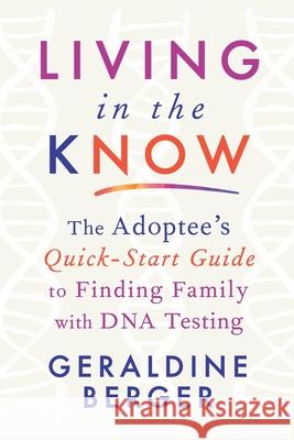 Living in the Know: The Adoptee's Quick-Start Guide to Finding Family with DNA Testing Geraldine Berger 9781736720301 Byram Books - książka