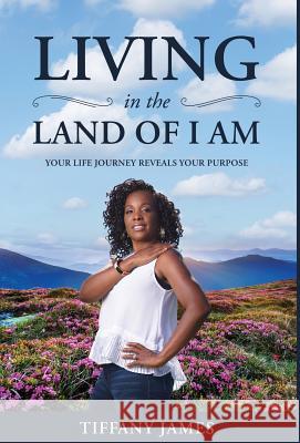 Living in the Land of I Am: Your Life Story Reveals Your Purpose Tiffany James 9780578506654 Encouraging Touch Enterprise - książka