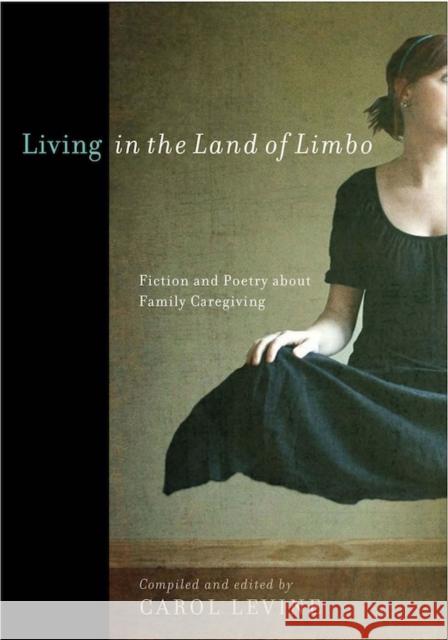 Living in the Land of Limbo: Fiction and Poetry about Family Caregiving Carol Levine 9780826519696 Vanderbilt University Press - książka