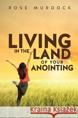 Living in the Land of Your Anointing Rose Murdock 9781628716443 Xulon Press - książka