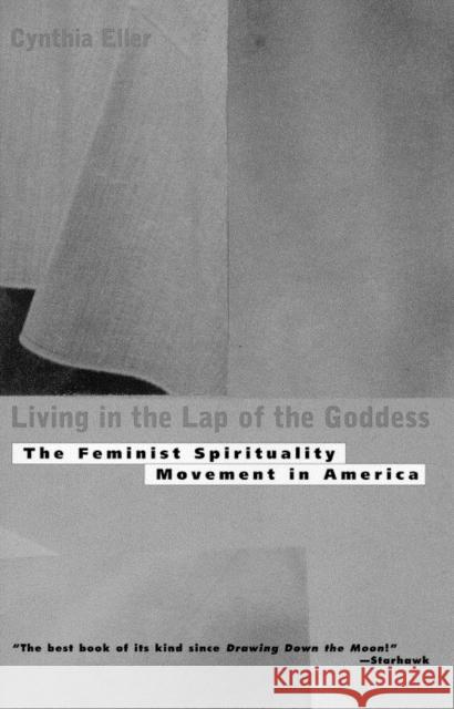 Living in the Lap of Goddess: The Feminist Spirituality Movement in America Cynthia Eller 9780807065075 Beacon Press - książka