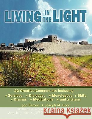Living in the Light: 22 Creative Components Including Services, Dialogues, Monologues, Skits, Dramas, Mediations, and a Litany Joe Barone Joseph M. Beer William R. Grimbol 9780788025020 CSS Publishing Company - książka
