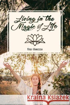 Living In The Magic Of LIfe Vanessa, Yogi 9780578441283 Vanessa Blair-Alvarez - książka