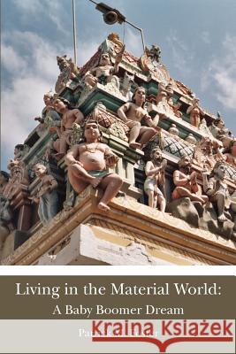 Living in the Material World: A Baby Boomer Dream: A Baby Boomer Dream Patrick M. Foster 9781479336746 Createspace - książka