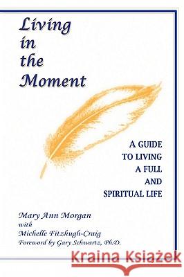 Living in the Moment: A Guide to Living a Full and Spiritual Life Morgan, Mary Ann 9781403326331 Authorhouse - książka