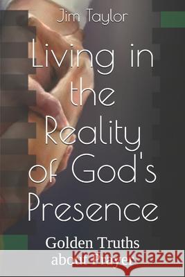 Living in the Reality of God's Presence: Golden Truths about Prayer Jim Taylor 9781686524202 Independently Published - książka