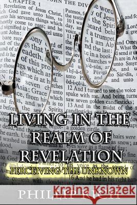 Living in the Realm of Revelation: Perceiving the Unknown Phillip Rich 9781492254935 Createspace - książka