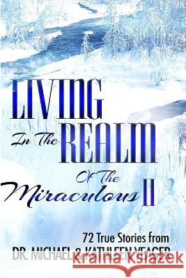 Living in the Realm of the Miraculous II: 72 True Stories from Michael H. Yeager Dr Michael H. Yeager 9781511781985 Createspace - książka