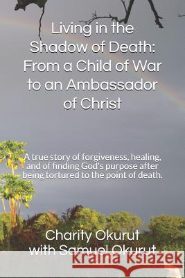 Living in the Shadow of Death: From a Child of War to an Ambassador of Christ: A True Story of Forgiveness, Healing, and of Finding God's Purpose Aft Samuel Patrick Okurut Misty Thomas Adrienne L. Mugwanya 9781797980805 Independently Published - książka