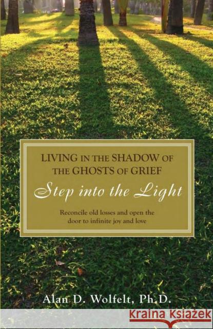 Living in the Shadow of the Ghosts of Grief: Step Into the Light Wolfelt, Alan D. 9781879651517 Companion Press - książka