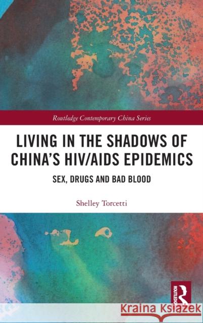 Living in the Shadows of China's HIV/AIDS Epidemics: Sex, Drugs and Bad Blood Torcetti, Shelley 9780367211165 Routledge - książka