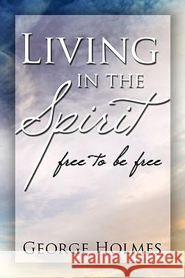 Living in the Spirit George Holmes 9781441509154 Xlibris Corporation - książka