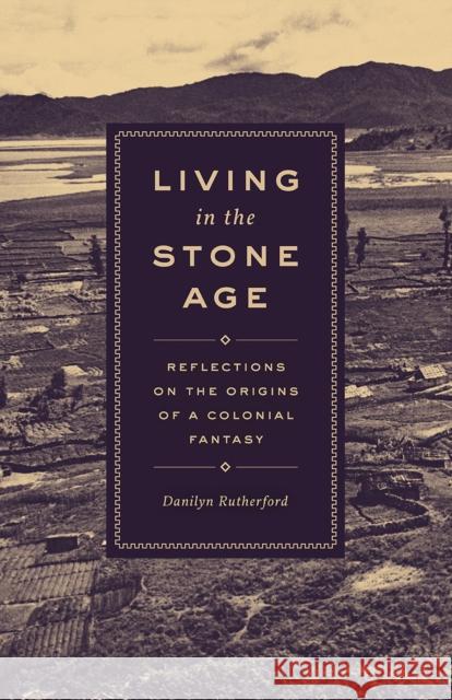 Living in the Stone Age: Reflections on the Origins of a Colonial Fantasy Danilyn Rutherford 9780226570242 University of Chicago Press - książka