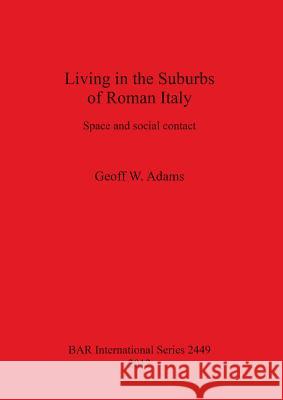 Living in the Suburbs of Roman Italy: Space and social contact Adams, Geoff W. 9781407310534 British Archaeological Reports - książka