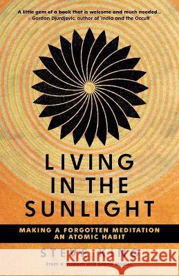 Living in the Sunlight: Making a Forgotten Meditation an Atomic Habit Steve King 9780645103946 In Perpetuity Publishing - książka