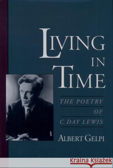 Living in Time: The Poetry of C. Day Lewis Gelpi, Albert 9780195098631 Oxford University Press - książka