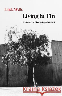 Living in Tin: The Bungalow, Alice Springs, 1914-1929 Linda Wells   9781761095160 Ginninderra Press - książka