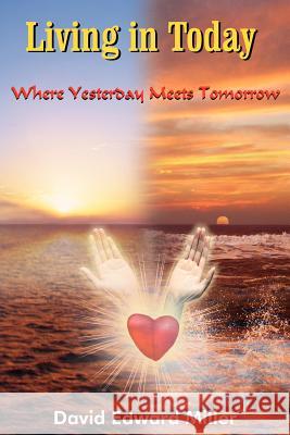 Living in Today: Where Yesterday Meets Tomorrow Miller, David Edward 9781418476052 Authorhouse - książka