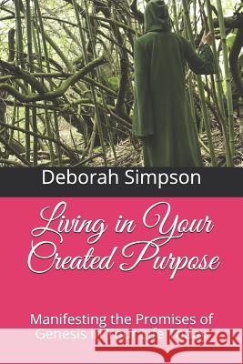 Living in Your Created Purpose: Manifesting the Promises of Genesis in Your Life Today Deborah Simpson 9781798165713 Independently Published - książka