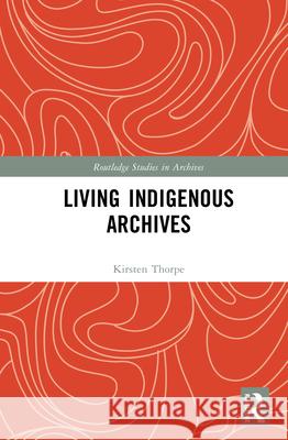 Living Indigenous Archives Kirsten (University of Technology Sydney, Australia) Thorpe 9781032804446 Routledge - książka