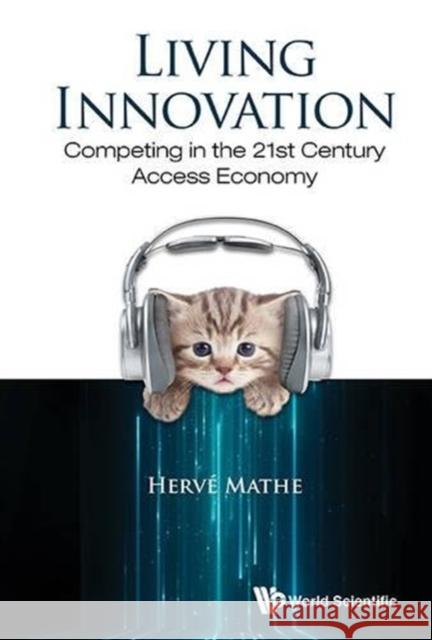 Living Innovation: Competing in the 21st Century Access Economy Herve Mathe 9789814719575 World Scientific Publishing Company - książka