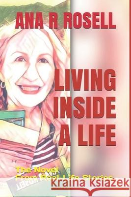 Living Inside a Life: The Novel From Real-Life Stories Ana R. Rosell 9781727024982 Createspace Independent Publishing Platform - książka