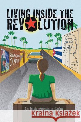 Living Inside The Revolution: An Irish Woman In Cuba McCartney, Karen 9781511958165 Createspace - książka