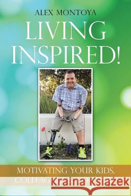 Living Inspired!: Motivating Your Kids, Colleagues, & Country Alex Montoya 9781984555243 Xlibris Us - książka